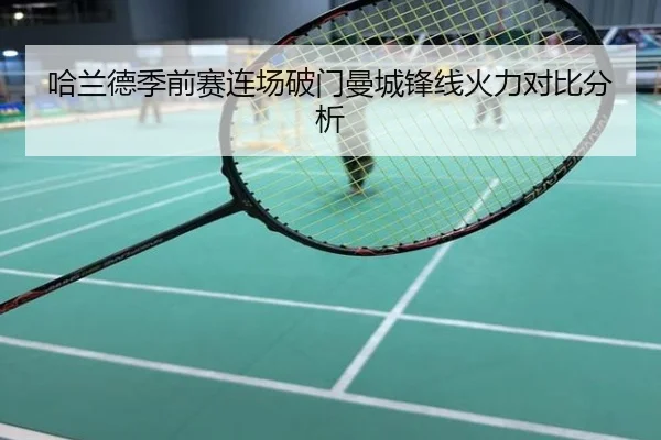 哈兰德季前赛连场破门曼城锋线火力对比分析