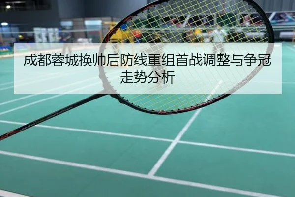 成都蓉城换帅后防线重组首战调整与争冠走势分析