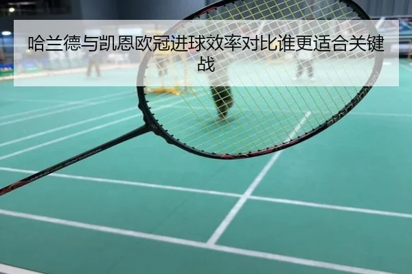哈兰德与凯恩欧冠进球效率对比谁更适合关键战